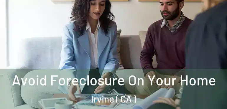  Avoid Foreclosure On Your Home Irvine ( CA )