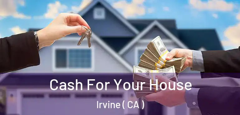  Cash For Your House Irvine ( CA )