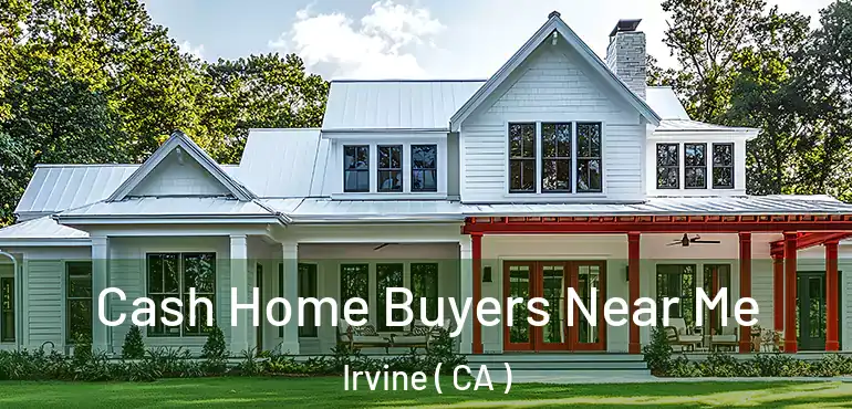  Cash Home Buyers Near Me Irvine ( CA )
