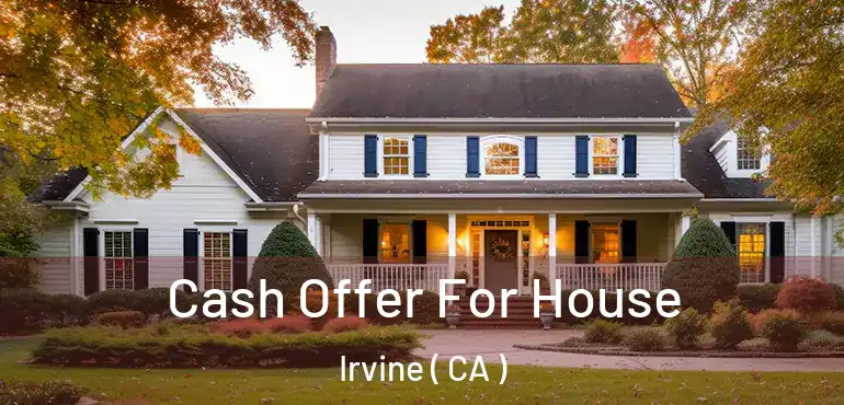  Cash Offer For House Irvine ( CA )