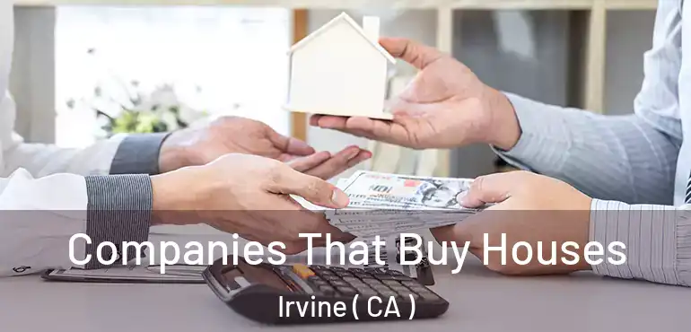  Companies That Buy Houses Irvine ( CA )