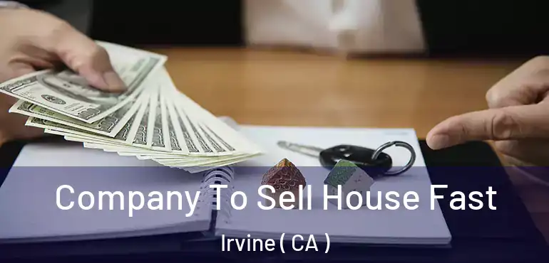  Company To Sell House Fast Irvine ( CA )