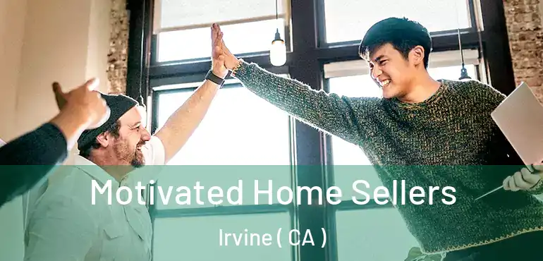  Motivated Home Sellers Irvine ( CA )