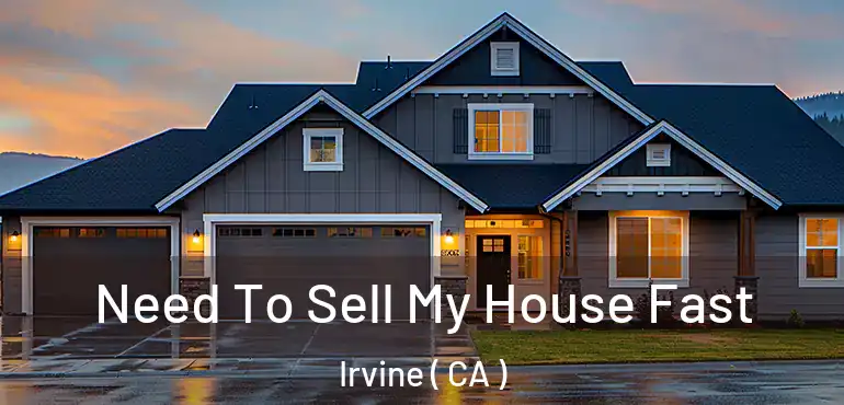  Need To Sell My House Fast Irvine ( CA )
