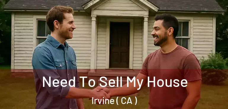  Need To Sell My House Irvine ( CA )