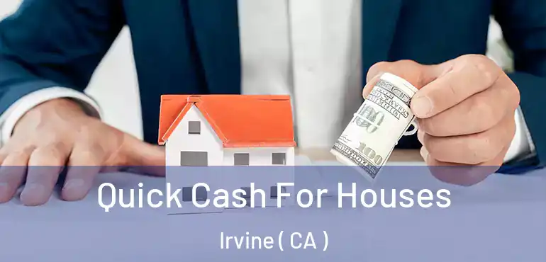  Quick Cash For Houses Irvine ( CA )