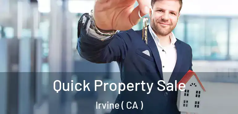  Quick Property Sale Irvine ( CA )