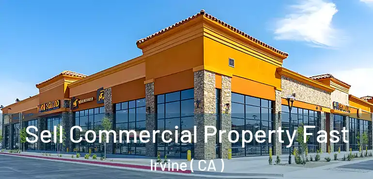  Sell Commercial Property Fast Irvine ( CA )