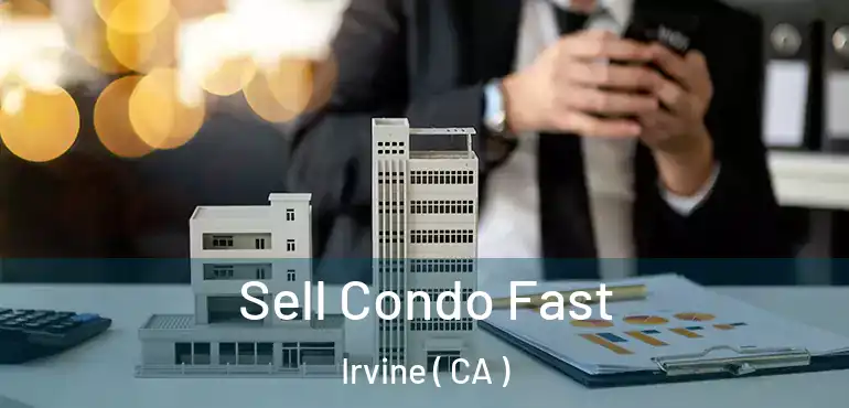 Sell Condo Fast Irvine ( CA )