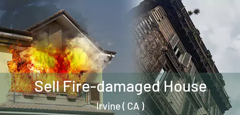  Sell Fire-damaged House Irvine ( CA )