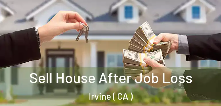  Sell House After Job Loss Irvine ( CA )