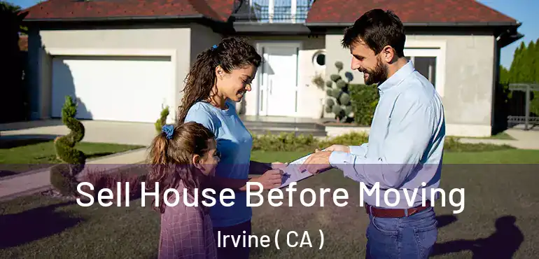 Sell House Before Moving Irvine ( CA )