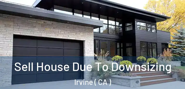  Sell House Due To Downsizing Irvine ( CA )