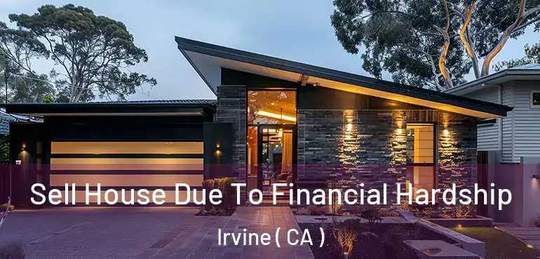 Sell House Due To Financial Hardship Irvine ( CA )