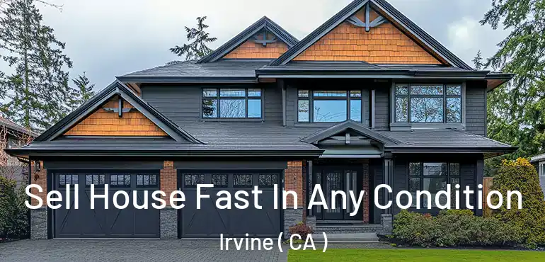  Sell House Fast In Any Condition Irvine ( CA )
