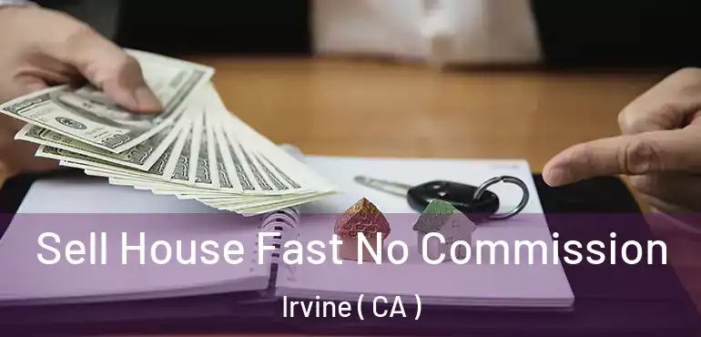  Sell House Fast No Commission Irvine ( CA )