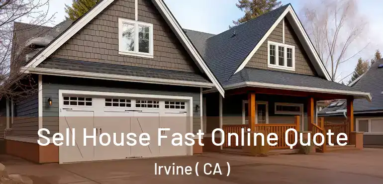  Sell House Fast Online Quote Irvine ( CA )