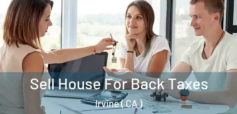  Sell House For Back Taxes Irvine ( CA )