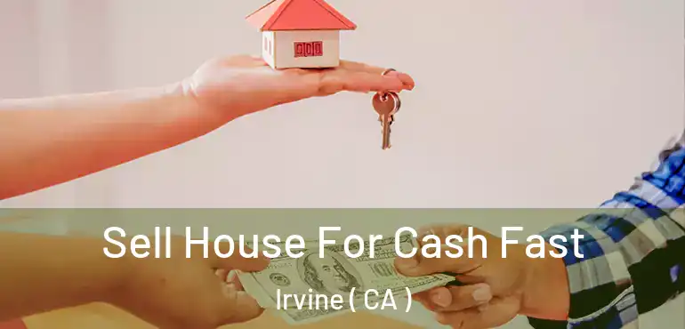  Sell House For Cash Fast Irvine ( CA )