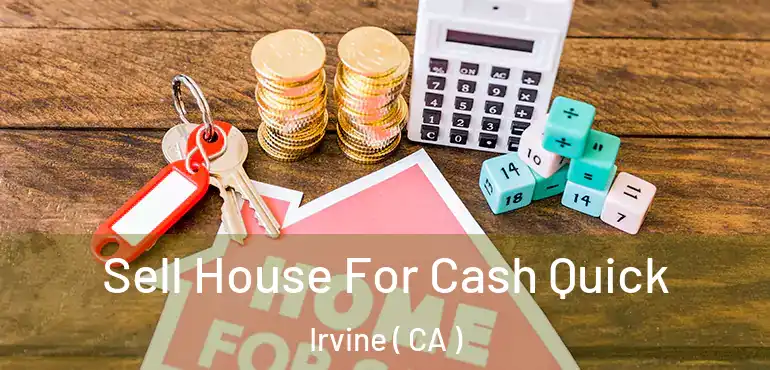  Sell House For Cash Quick Irvine ( CA )
