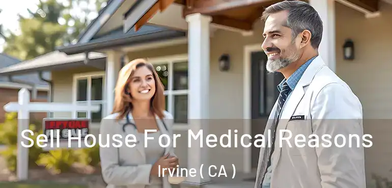  Sell House For Medical Reasons Irvine ( CA )