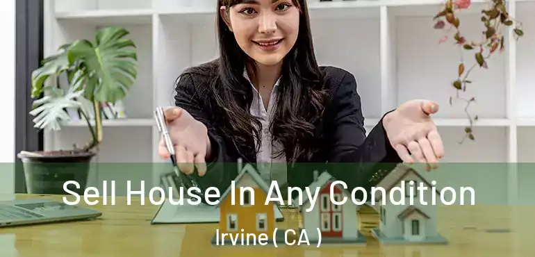  Sell House In Any Condition Irvine ( CA )