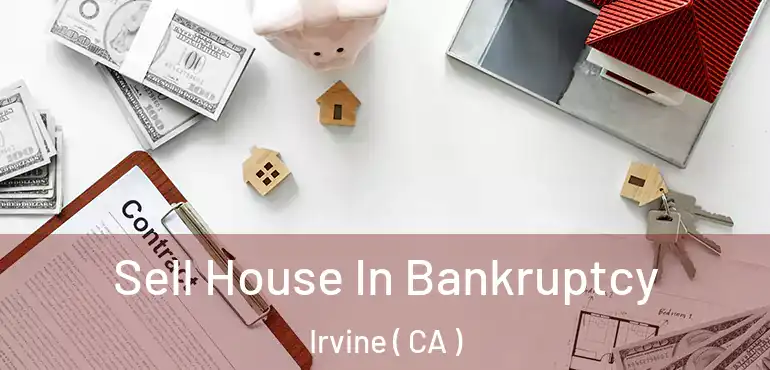  Sell House In Bankruptcy Irvine ( CA )