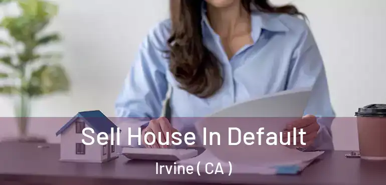  Sell House In Default Irvine ( CA )