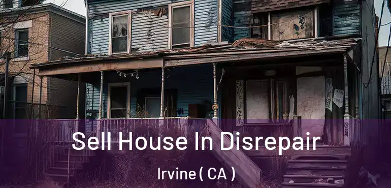  Sell House In Disrepair Irvine ( CA )