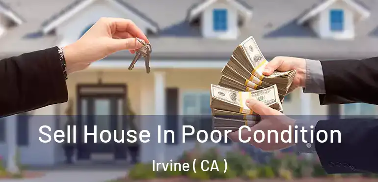  Sell House In Poor Condition Irvine ( CA )