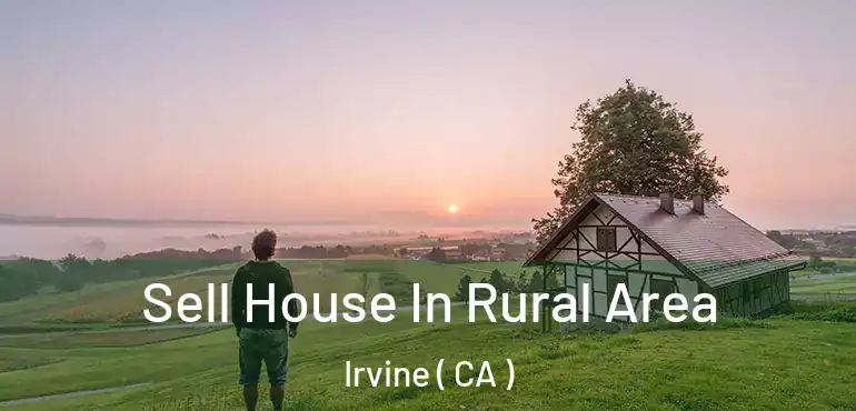  Sell House In Rural Area Irvine ( CA )