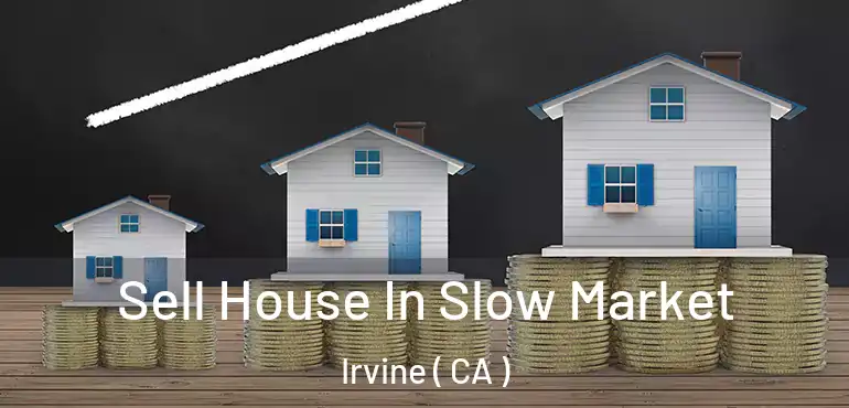  Sell House In Slow Market Irvine ( CA )