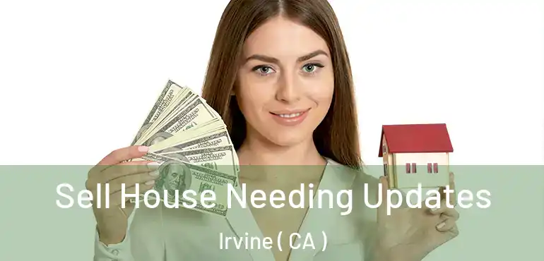  Sell House Needing Updates Irvine ( CA )