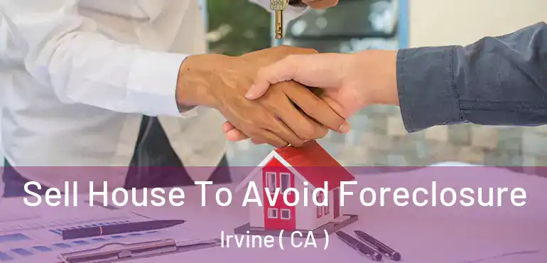  Sell House To Avoid Foreclosure Irvine ( CA )