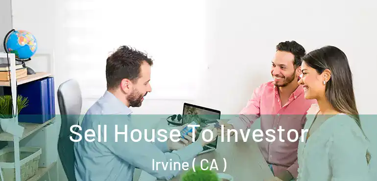  Sell House To Investor Irvine ( CA )