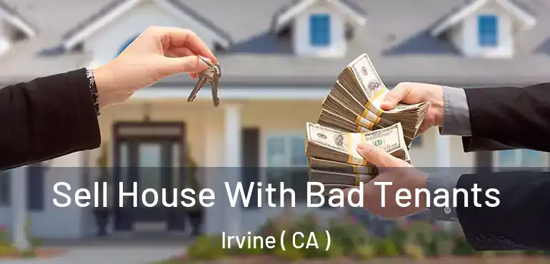  Sell House With Bad Tenants Irvine ( CA )