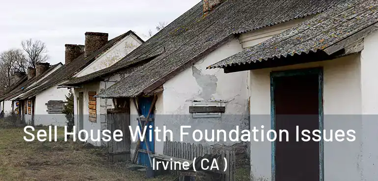  Sell House With Foundation Issues Irvine ( CA )