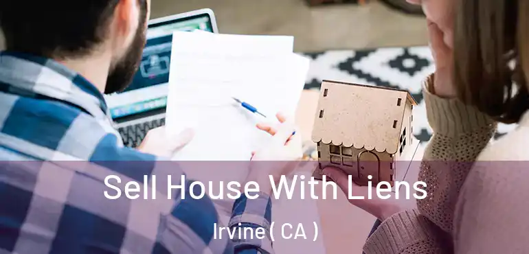  Sell House With Liens Irvine ( CA )