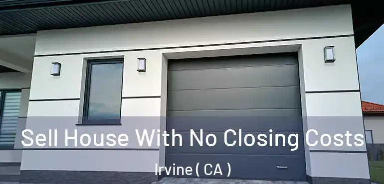 Sell House With No Closing Costs Irvine ( CA )