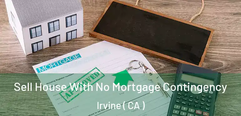  Sell House With No Mortgage Contingency Irvine ( CA )