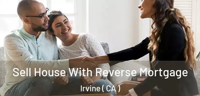  Sell House With Reverse Mortgage Irvine ( CA )