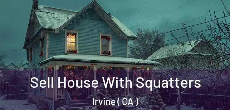  Sell House With Squatters Irvine ( CA )