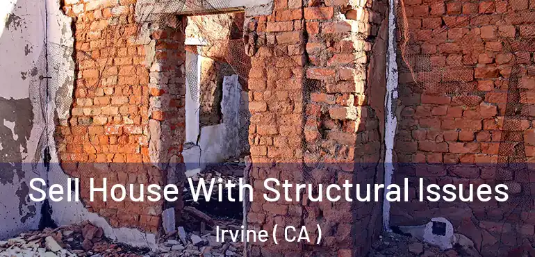  Sell House With Structural Issues Irvine ( CA )