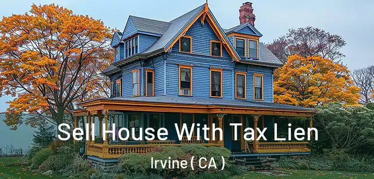  Sell House With Tax Lien Irvine ( CA )