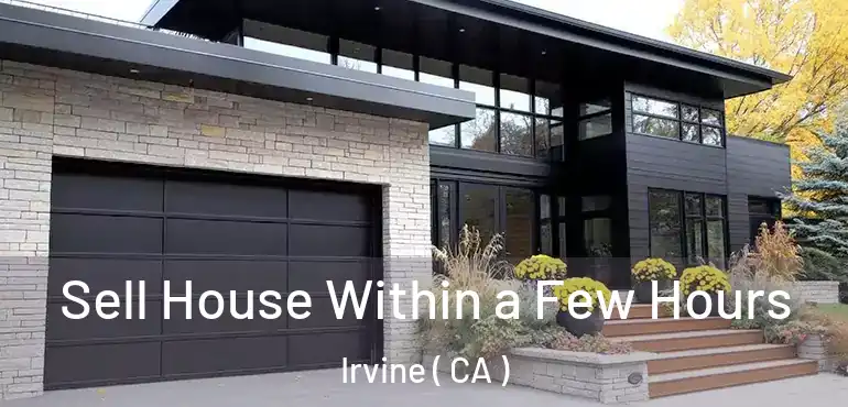  Sell House Within a Few Hours Irvine ( CA )