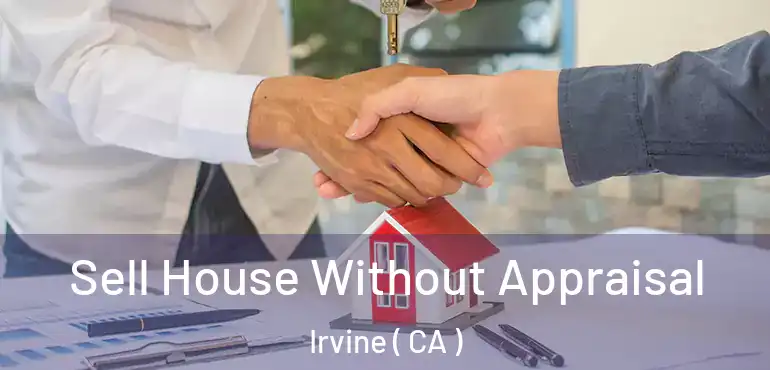  Sell House Without Appraisal Irvine ( CA )
