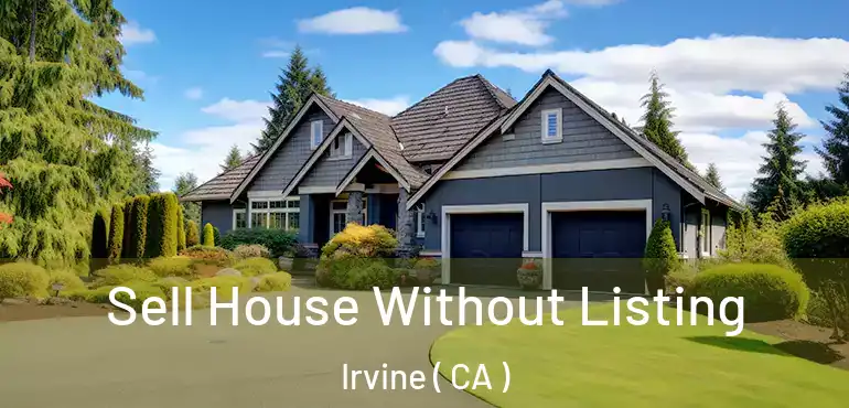  Sell House Without Listing Irvine ( CA )