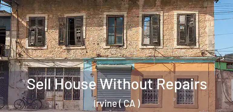  Sell House Without Repairs Irvine ( CA )