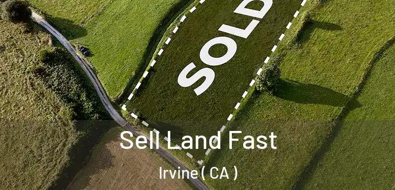  Sell Land Fast Irvine ( CA )