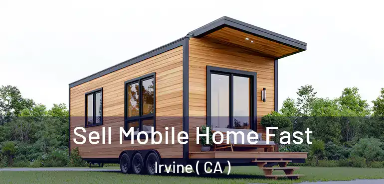  Sell Mobile Home Fast Irvine ( CA )